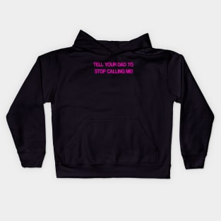 Tell Your Dad to Stop Calling Me Kids Hoodie